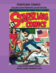 Title: STARTLING COMICS VOLUME FOUR PREMIUM COLOR EDITION: COLLECTING ISSUES #13-16 RETRO COMIC REPRINTS #170, Author: Retro Comic Reprints