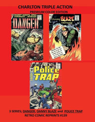Title: CHARLTON TRIPLE ACTION PREMIUM COLOR EDITION: 3 SERIES; DANGER, DANNY BLAZE and POLICE TRAP RETRO COMIC REPRINTS #139, Author: Retro Comic Reprints