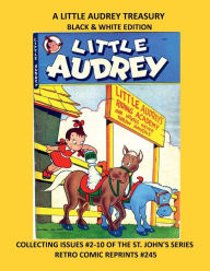 Title: A LITTLE AUDREY TREASURY BLACK & WHITE EDITION: COLLECTING ISSUES #2-10 OF THE ST. JOHN'S SERIES RETRO COMIC REPRINTS #245, Author: Retro Comic Reprints