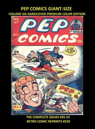 Title: PEP COMICS GIANT-SIZE VOLUME SIX HARDCOVER PREMIUM COLOR EDITION: THE COMPLETE ISSUES #45-53 RETRO COMIC REPRINTS #250, Author: Retro Comic Reprints