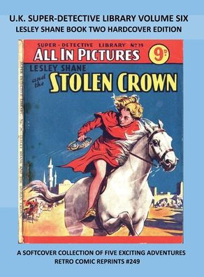 U.K. SUPER-DETECTIVE LIBRARY VOLUME SIX LESLEY SHANE BOOK TWO HARDCOVER EDITION: A SOFTCOVER COLLECTION OF FIVE EXCITING ADVENTURES RETRO COMIC REPRINTS #249