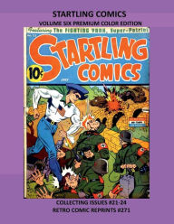 Title: STARTLING COMICS VOLUME SIX PREMIUM COLOR EDITION: COLLECTING ISSUES #21-24 RETRO COMIC REPRINTS #271, Author: Retro Comic Reprints