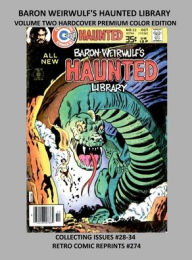 Title: BARON WEIRWULF'S HAUNTED LIBRARY VOLUME TWO HARDCOVER PREMIUM COLOR EDITION: COLLECTING ISSUES #28-34 RETRO COMIC REPRINTS #274, Author: Retro Comic Reprints