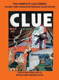 Title: THE COMPLETE CLUE COMICS VOLUME THREE HARDCOVER STANDARD COLOR EDITION: COLLECTING ISSUES #10-15 RETRO COMIC REPRINTS #278, Author: Retro Comic Reprints