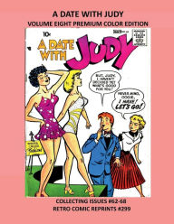 Title: A DATE WITH JUDY VOLUME EIGHT PREMIUM COLOR EDITION: COLLECTING ISSUES #62-68 RETRO COMIC REPRINTS #299, Author: Retro Comic Reprints