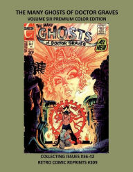 Title: THE MANY GHOSTS OF DOCTOR GRAVES VOLUME SIX PREMIUM COLOR EDITION: COLLECTING ISSUES #36-42 RETRO COMIC REPRINTS #309, Author: Retro Comic Reprints