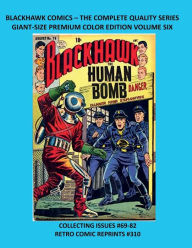 Title: BLACKHAWK COMICS - THE COMPLETE QUALITY SERIES GIANT-SIZE PREMIUM COLOR EDITION VOLUME SIX: COLLECTING ISSUES #69-82 RETRO COMIC REPRINTS #310, Author: Retro Comic Reprints