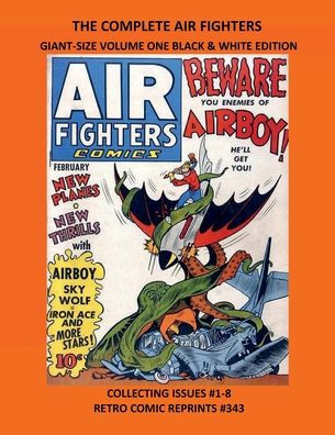 THE COMPLETE AIR FIGHTERS GIANT-SIZE VOLUME ONE BLACK & WHITE EDITION: COLLECTING ISSUES #1-8 RETRO COMIC REPRINTS #343