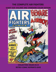 Title: THE COMPLETE AIR FIGHTERS GIANT-SIZE VOLUME ONE STANDARD COLOR EDITION: COLLECTING ISSUES #1-8 RETRO COMIC REPRINTS #343, Author: Retro Comic Reprints