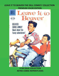 Title: LEAVE IT TO BEAVER-THE DELL COMICS' COLLECTION PREMIUM COLOR EDITION: A SIX ISSUE COLLECTION RETRO COMIC REPRINTS #345, Author: Retro Comic Reprints