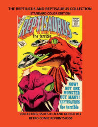 Title: THE REPTILICUS AND REPTISAURUS COLLECTION STANDARD COLOR EDITION: COLLECTING ISSUES #1-8 AND GORGO #12 RETRO COMIC REPRINTS #350, Author: Retro Comic Reprints