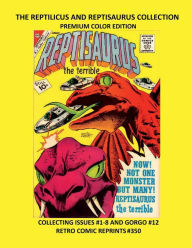 Title: THE REPTILICUS AND REPTISAURUS COLLECTION PREMIUM COLOR EDITION: COLLECTING ISSUES #1-8 AND GORGO #12 RETRO COMIC REPRINTS #350, Author: Retro Comic Reprints