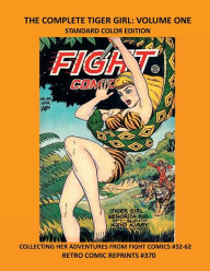 Title: THE COMPLETE TIGER GIRL: VOLUME ONE STANDARD COLOR EDITION:COLLECTING HER ADVENTURES FROM FIGHT COMICS #32-62 RETRO COMIC REPRINTS #370, Author: Retro Comic Reprints
