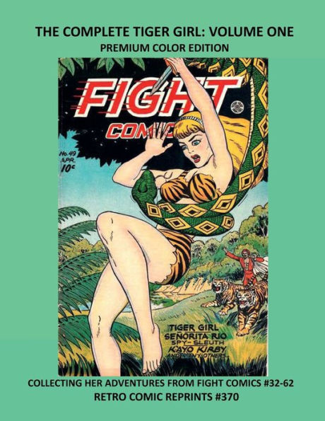 THE COMPLETE TIGER GIRL: VOLUME ONE PREMIUM COLOR EDITION:COLLECTING HER ADVENTURES FROM FIGHT COMICS #32-62 RETRO COMIC REPRINTS #370