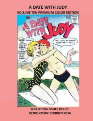 Title: A DATE WITH JUDY VOLUME TEN PREMIUM COLOR EDITION: COLLECTING ISSUES #75-79 RETRO COMIC REPRINTS #376, Author: Retro Comic Reprints