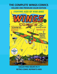 Title: THE COMPLETE WINGS COMICS VOLUME ONE PREMIUM COLOR EDITION: COLLECTING ISSUES #1-4 RETRO COMIC REPRINTS #383, Author: Retro Comic Reprints