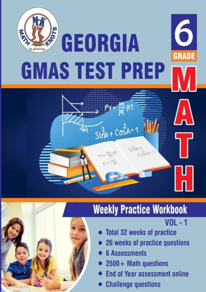Georgia Milestones Assessment System (GMAS) Test prep : 6th Grade Math : Weekly Practice Workbook Volume 1: Multiple Choice and Free Response 2500+ Practice Questions and Solutions
