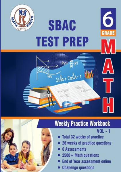 SBAC Test Prep : 6th Grade Math : Weekly Practice WorkBook Volume 1: Multiple Choice and Free Response 2500+ Practice Questions and Solutions