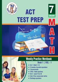 Title: ACT Test Prep: 7th Grade Math : Weekly Practice WorkBook Volume 1: Multiple Choice and Free Response 2700+ Practice Que:, Author: Gowri Vemuri