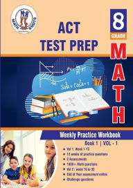 Title: ACT Test Prep: 8th Grade Math : Weekly Practice Work Book 1 Volume 1:Multiple Choice and Free Response 1800+ Practice Questions and Solutions, Author: Gowri Vemuri