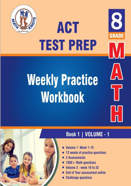 ACT Test Prep: 8th Grade Math : Weekly Practice Work Book 1 Volume 1:Multiple Choice and Free Response 1800+ Practice Questions and Solutions