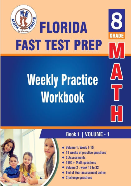 Florida Standards Assessment (FSA) Test Prep: 8th Grade Math : Weekly Practice Work Book 1 Volume 1:Multiple Choice and Free Response 1800+ Practice Questions and Solutions