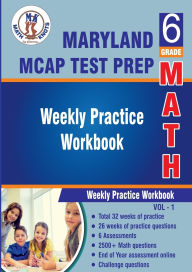 Title: Maryland Comprehensive Assessment Program (MCAP) Test Prep : 6th Grade Math : Weekly Practice WorkBook Volume 1: Multiple Choice and Free Response 2500+ Practice Questions and Solutions, Author: Gowri Vemuri