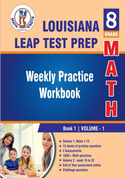 Louisiana State (LEAP) Test Prep: 8th Grade Math : Weekly Practice Work Book 1 Volume 1:Multiple Choice and Free Response 1800+ Practice Questions and Solutions