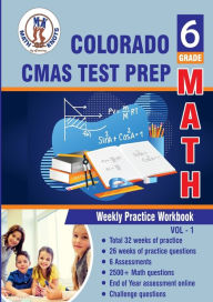 Title: Colorado State Measures of Academic Success (CMAS) Test Prep: 6th Grade Math : Weekly Practice WorkBook Volume 1:Multiple Choice and Free Response 2500+ Practice Questions and Solutions, Author: Gowri Vemuri