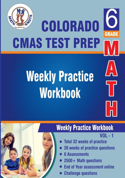 Colorado State Measures of Academic Success (CMAS) Test Prep: 6th Grade Math : Weekly Practice WorkBook Volume 1:Multiple Choice and Free Response 2500+ Practice Questions and Solutions