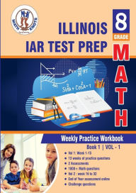 Title: Illinois State Assessment of Readiness (IAR) Test Prep: 8th Grade Math : Weekly Practice Work Book 1 Volume 1:Multiple Choice and Free Response 1800+ Practice Questions and Solutions, Author: Gowri Vemuri