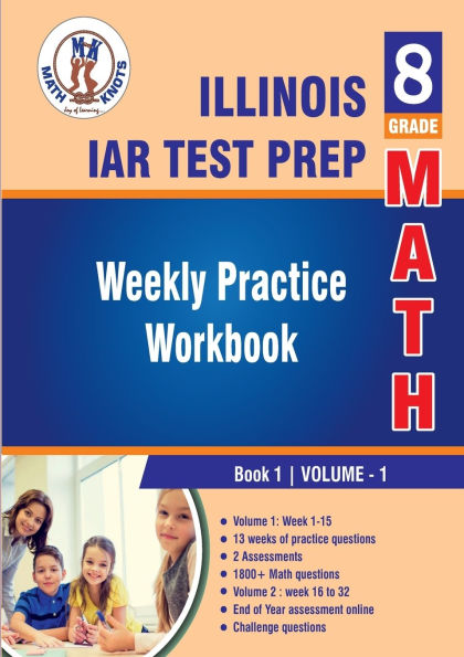 Illinois State Assessment of Readiness (IAR) Test Prep: 8th Grade Math : Weekly Practice Work Book 1 Volume 1:Multiple Choice and Free Response 1800+ Practice Questions and Solutions