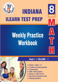 Title: Indiana State (ILEARN) Test Prep: 8th Grade Math : Weekly Practice Work Book 1 Volume 1:Multiple Choice and Free Response 1800+ Practice Questions and Solutions, Author: Gowri Vemuri
