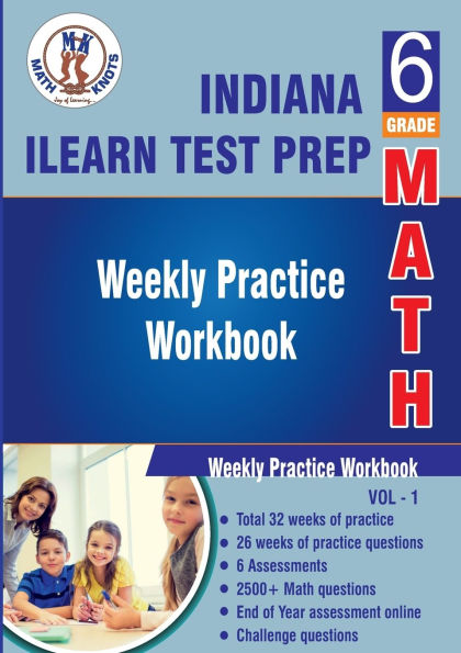 Indiana State (ILEARN) Test Prep : 6th Grade Math : Weekly Practice WorkBook Volume 1: Multiple Choice and Free Response 2500+ Practice Questions and Solutions