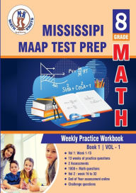 Title: Mississippi Academic Assessment Program (MAAP) Test Prep : 8th Grade Math : Weekly Practice Work Book 1 Volume 1: Multiple Choice and Free Response 1800+ Practice Questions and Solutions, Author: Gowri Vemuri