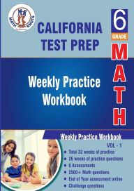 Title: California State Test Prep : 6th Grade Math : Weekly Practice WorkBook Volume 1: Multiple Choice and Free Response 2500+ Practice Questions and Solutions, Author: Gowri Vemuri