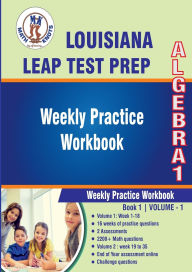 Title: Louisiana State (LEAP) Test Prep : Algebra 1 Weekly Practice WorkBook Volume 1: Multiple Choice and Free Response 2200+ Practice Questions and Solutions, Author: Gowri Vemuri