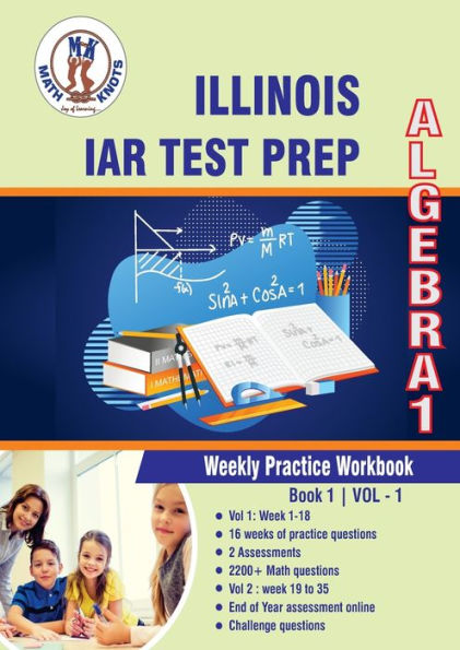 Illinois State Assessment of Readiness (IAR) Test Prep: Algebra 1 Weekly Practice WorkBook Volume 1:Multiple Choice and Free Response 2200+ Practice Questions and Solutions