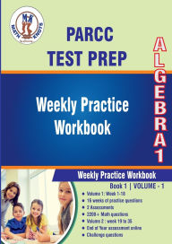 Title: PARCC Assessments Test Prep : Algebra 1 Weekly Practice WorkBook Volume 1: Multiple Choice and Free Response 2200+ Practice Questions and Solutions, Author: Gowri Vemuri