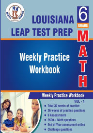 Title: Louisiana Educational Assessment Program(LEAP) Test Prep : 6th Grade Math : Weekly Practice Workbook Volume 1: Multiple Choice and Free Response 2500+ Practice Questions and Solutions, Author: Gowri Vemuri