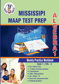 Title: Mississippi Academic Assessment Program (MAAP) Test Prep : Algebra 1 Weekly Practice WorkBook Volume 2: Multiple Choice and Free Response 2400+ Practice Questions and Solutions Full Length Online Practice Test, Author: Gowri Vemuri
