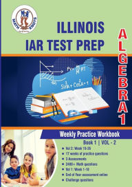 Title: Illinois State Assessment of Readiness (IAR) Test Prep: Algebra 1 Weekly Practice WorkBook Volume 2:Multiple Choice and Free Response 2400+ Practice Questions and Solutions Full Length Online Practice Test, Author: Gowri Vemuri
