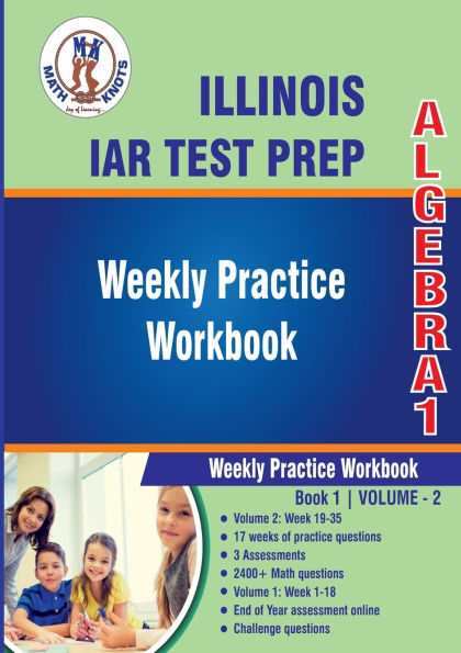 Illinois State Assessment of Readiness (IAR) Test Prep : Algebra 1 Weekly Practice WorkBook Volume 2: Multiple Choice and Free Response 2400+ Practice Questions and Solutions Full Length Online Practice Test