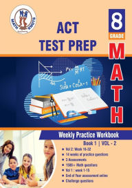 Title: ACT Test Prep: 8th Grade Math : Weekly Practice Work Book 1 Volume 2:Multiple Choice and Free Response 1500+ Practice Questions and Solutions, Author: Gowri Vemuri
