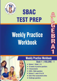 Title: SBAC Assessment Test Prep : Algebra 1 Weekly Practice WorkBook Volume 1: Multiple Choice and Free Response 2300+ Practice Questions and Solutions, Author: Gowri Vemuri