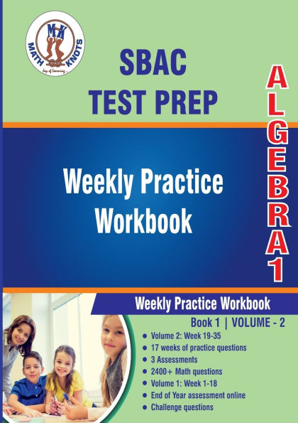 SBAC Assessment Test Prep : Algebra 1 Weekly Practice WorkBook Volume 2: Multiple Choice and Free Response 2400+ Practice Questions and Solutions Full Length Online Practice Test
