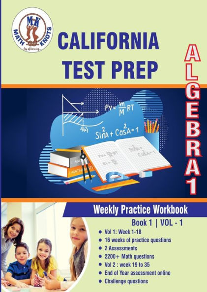 California State Test Prep: Algebra 1 Weekly Practice Workbook Volume 1:Multiple Choice and Free Response 2200+ Practice Questions and Solutions Full Length Online Practice Test