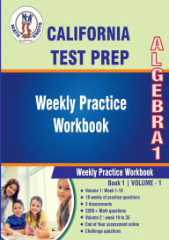 Title: California State Test Prep : Algebra 1 Weekly Practice Workbook Volume 1: Multiple Choice and Free Response 2200+ Practice Questions and Solutions Full Length Online Practice Test, Author: Gowri Vemuri