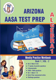 Title: Arizona State (AASA) Test Prep: Algebra 1 : Weekly Practice WorkBook Volume 2:Multiple Choice and Free Response 2400+ Practice Questions and Solutions, Author: Gowri Vemuri