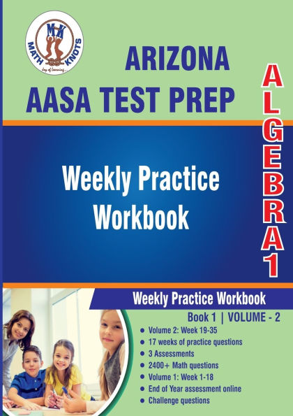 Arizona State (AASA) Test Prep : Algebra 1 : Weekly Practice WorkBook Volume 2: Multiple Choice and Free Response 2400+ Practice Questions and Solutions